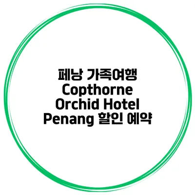 페낭 가족여행 Copthorne Orchid Hotel Penang 할인 예약