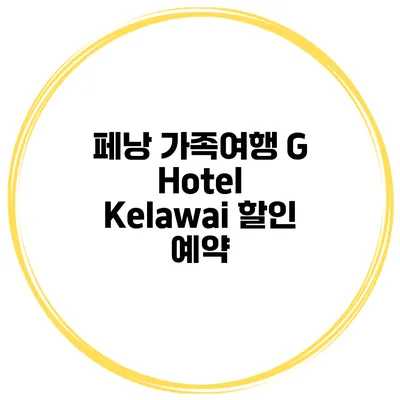 페낭 가족여행 G Hotel Kelawai 할인 예약
