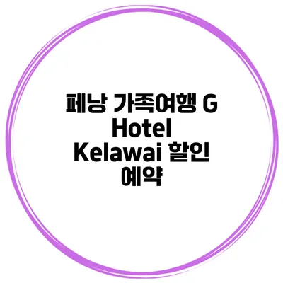 페낭 가족여행 G Hotel Kelawai 할인 예약