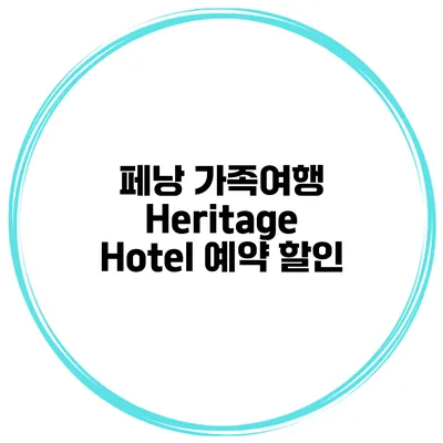 페낭 가족여행 Heritage Hotel 예약 할인