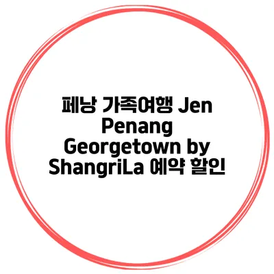 페낭 가족여행 Jen Penang Georgetown by ShangriLa 예약 할인