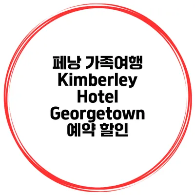 페낭 가족여행 Kimberley Hotel Georgetown 예약 할인