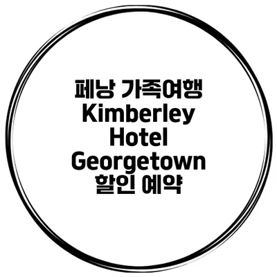 페낭 가족여행 Kimberley Hotel Georgetown 할인 예약