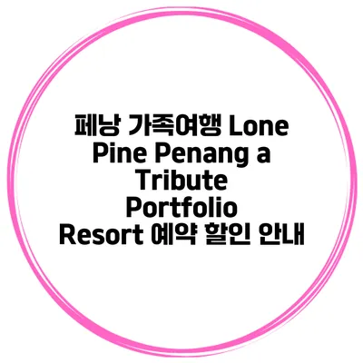 페낭 가족여행 Lone Pine Penang a Tribute Portfolio Resort 예약 할인 안내