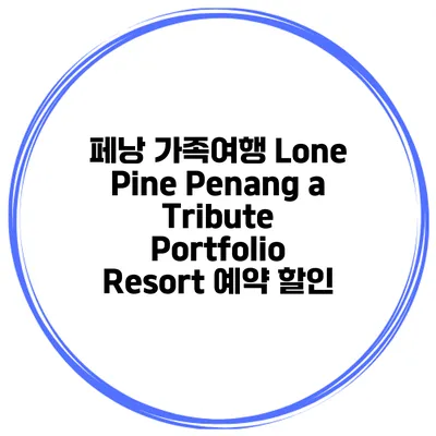 페낭 가족여행 Lone Pine Penang a Tribute Portfolio Resort 예약 할인