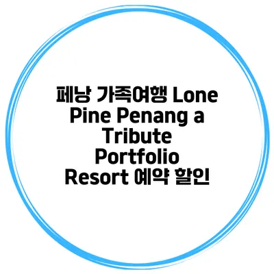 페낭 가족여행 Lone Pine Penang a Tribute Portfolio Resort 예약 할인