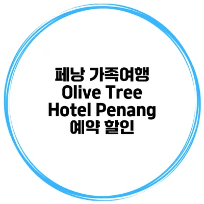 페낭 가족여행 Olive Tree Hotel Penang 예약 할인