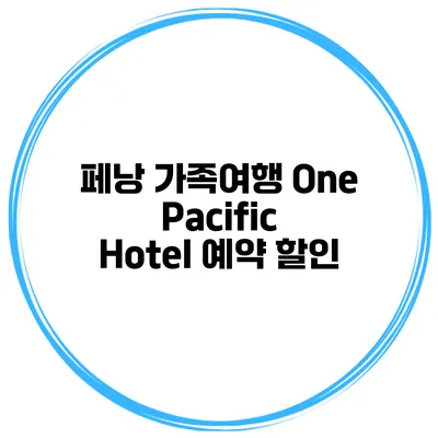 페낭 가족여행 One Pacific Hotel 예약 할인