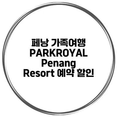 페낭 가족여행 PARKROYAL Penang Resort 예약 할인