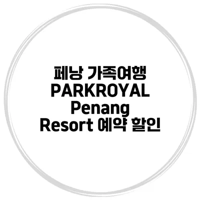 페낭 가족여행 PARKROYAL Penang Resort 예약 할인