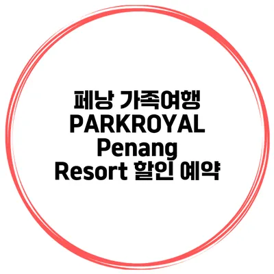 페낭 가족여행 PARKROYAL Penang Resort 할인 예약