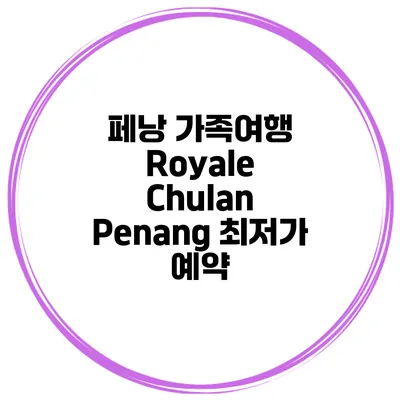 페낭 가족여행 Royale Chulan Penang 최저가 예약