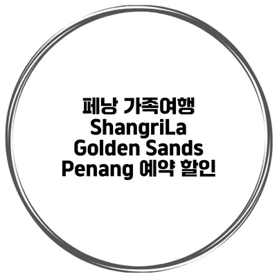페낭 가족여행 ShangriLa Golden Sands Penang 예약 할인