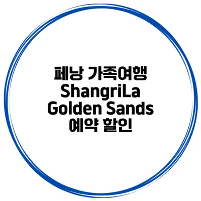 페낭 가족여행 ShangriLa Golden Sands 예약 할인