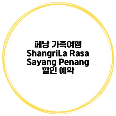페낭 가족여행 ShangriLa Rasa Sayang Penang 할인 예약