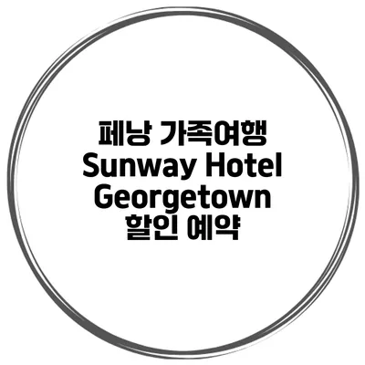 페낭 가족여행 Sunway Hotel Georgetown 할인 예약