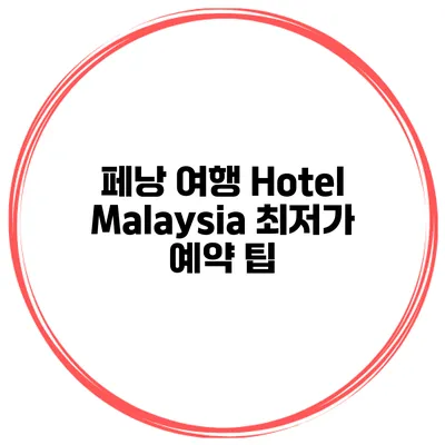페낭 여행 Hotel Malaysia 최저가 예약 팁
