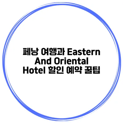 페낭 여행과 Eastern And Oriental Hotel 할인 예약 꿀팁