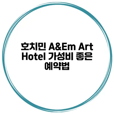 호치민 A&Em Art Hotel 가성비 좋은 예약법