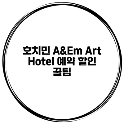 호치민 A&Em Art Hotel 예약 할인 꿀팁