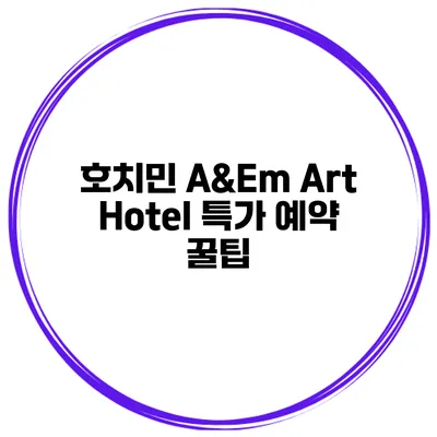 호치민 A&Em Art Hotel 특가 예약 꿀팁