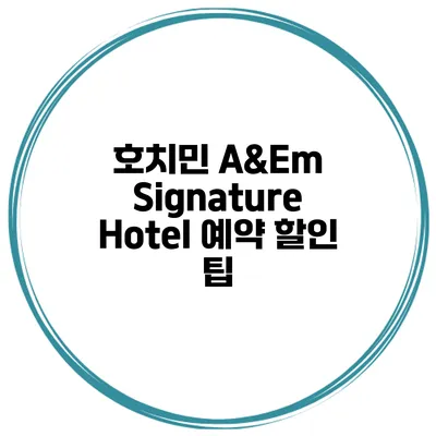 호치민 A&Em Signature Hotel 예약 할인 팁
