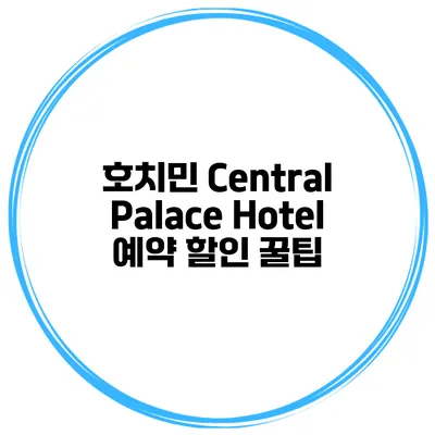 호치민 Central Palace Hotel 예약 할인 꿀팁
