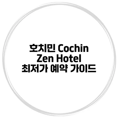 호치민 Cochin Zen Hotel 최저가 예약 가이드