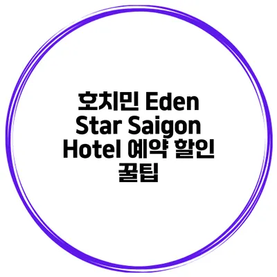 호치민 Eden Star Saigon Hotel 예약 할인 꿀팁
