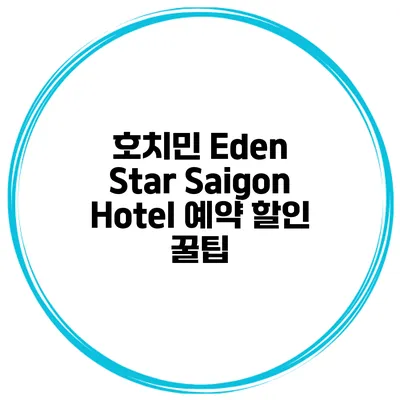 호치민 Eden Star Saigon Hotel 예약 할인 꿀팁