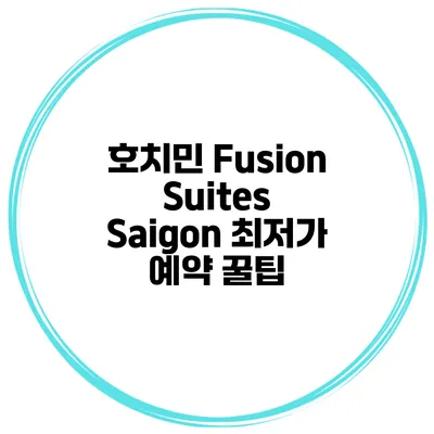 호치민 Fusion Suites Saigon 최저가 예약 꿀팁
