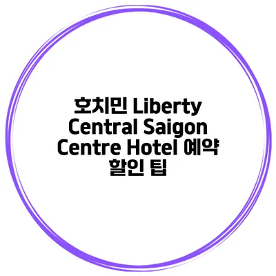 호치민 Liberty Central Saigon Centre Hotel 예약 할인 팁