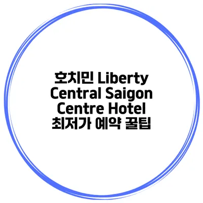 호치민 Liberty Central Saigon Centre Hotel 최저가 예약 꿀팁