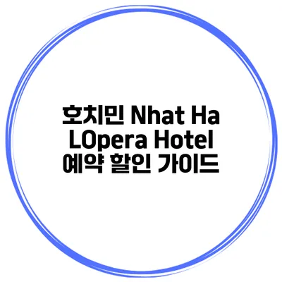 호치민 Nhat Ha LOpera Hotel 예약 할인 가이드