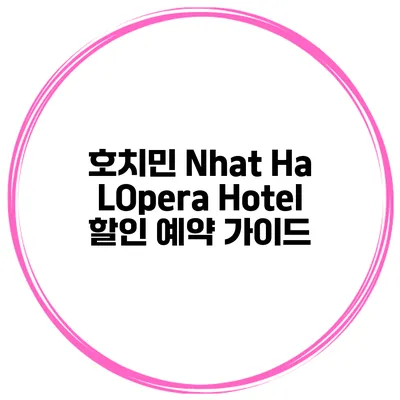 호치민 Nhat Ha LOpera Hotel 할인 예약 가이드
