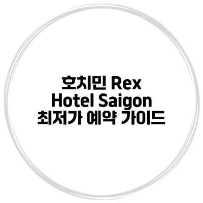 호치민 Rex Hotel Saigon 최저가 예약 가이드