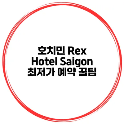호치민 Rex Hotel Saigon 최저가 예약 꿀팁
