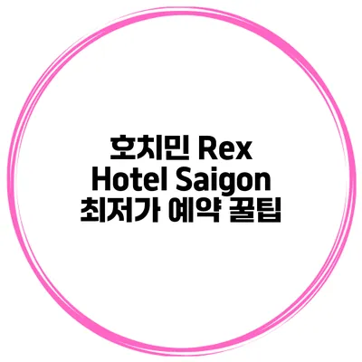 호치민 Rex Hotel Saigon 최저가 예약 꿀팁