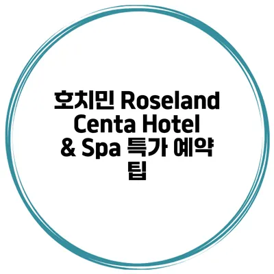 호치민 Roseland Centa Hotel & Spa 특가 예약 팁