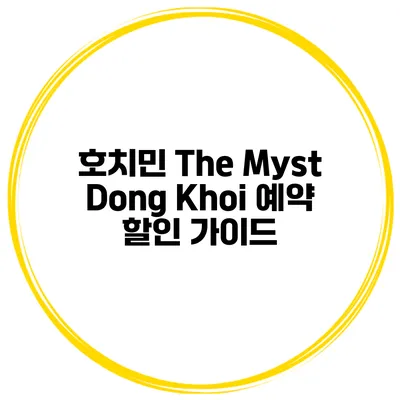 호치민 The Myst Dong Khoi 예약 할인 가이드