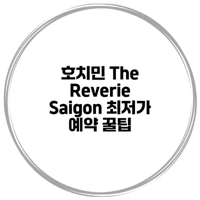 호치민 The Reverie Saigon 최저가 예약 꿀팁