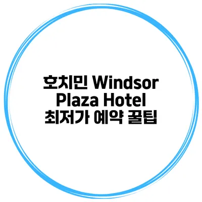 호치민 Windsor Plaza Hotel 최저가 예약 꿀팁