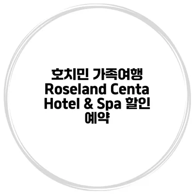 호치민 가족여행 Roseland Centa Hotel & Spa 할인 예약