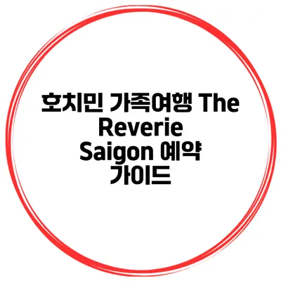 호치민 가족여행 The Reverie Saigon 예약 가이드
