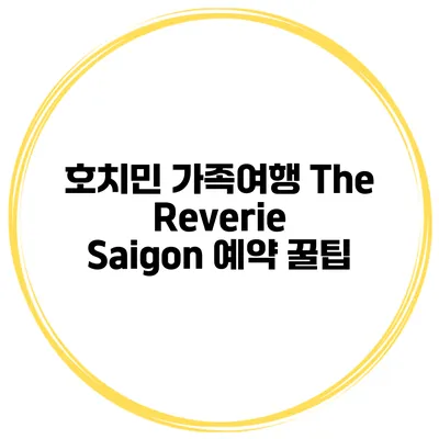 호치민 가족여행 The Reverie Saigon 예약 꿀팁