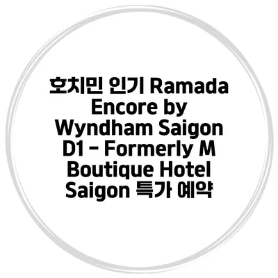 호치민 인기 Ramada Encore by Wyndham Saigon D1 - Formerly M Boutique Hotel Saigon 특가 예약
